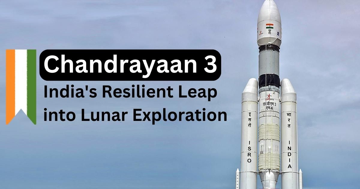 Chandrayaan-3: ISRO’s Resilience and Innovation in the Pursuit of Lunar Exploration.